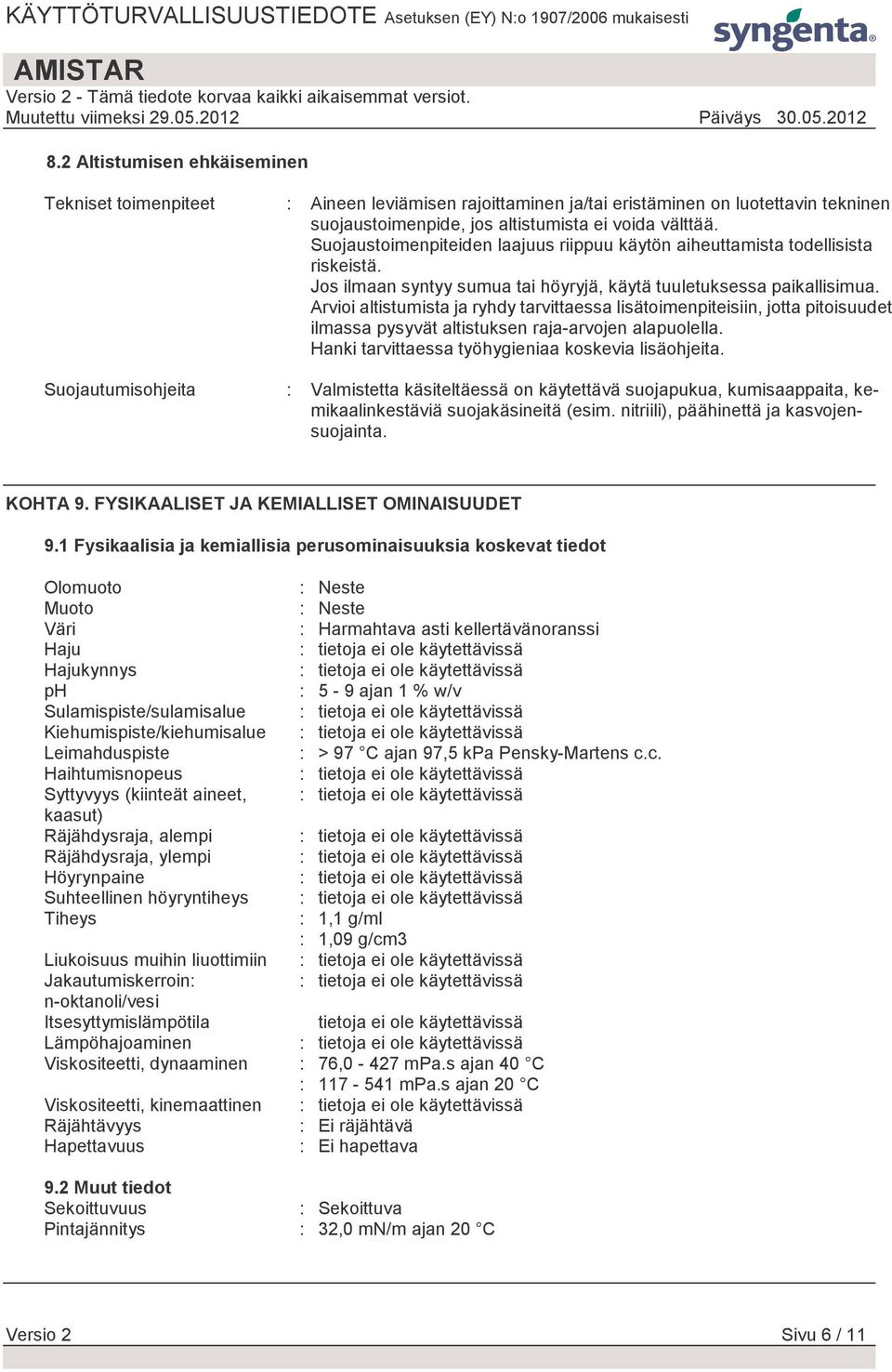 Arvioi altistumista ja ryhdy tarvittaessa lisätoimenpiteisiin, jotta pitoisuudet ilmassa pysyvät altistuksen raja-arvojen alapuolella. Hanki tarvittaessa työhygieniaa koskevia lisäohjeita.