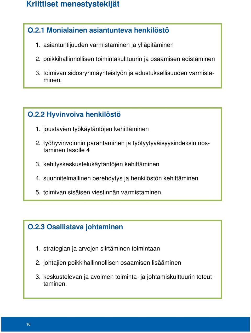 työhyvinvoinnin parantaminen ja työtyytyväisyysindeksin nostaminen tasolle 4 3. kehityskeskustelukäytäntöjen kehittäminen 4. suunnitelmallinen perehdytys ja henkilöstön kehittäminen 5.