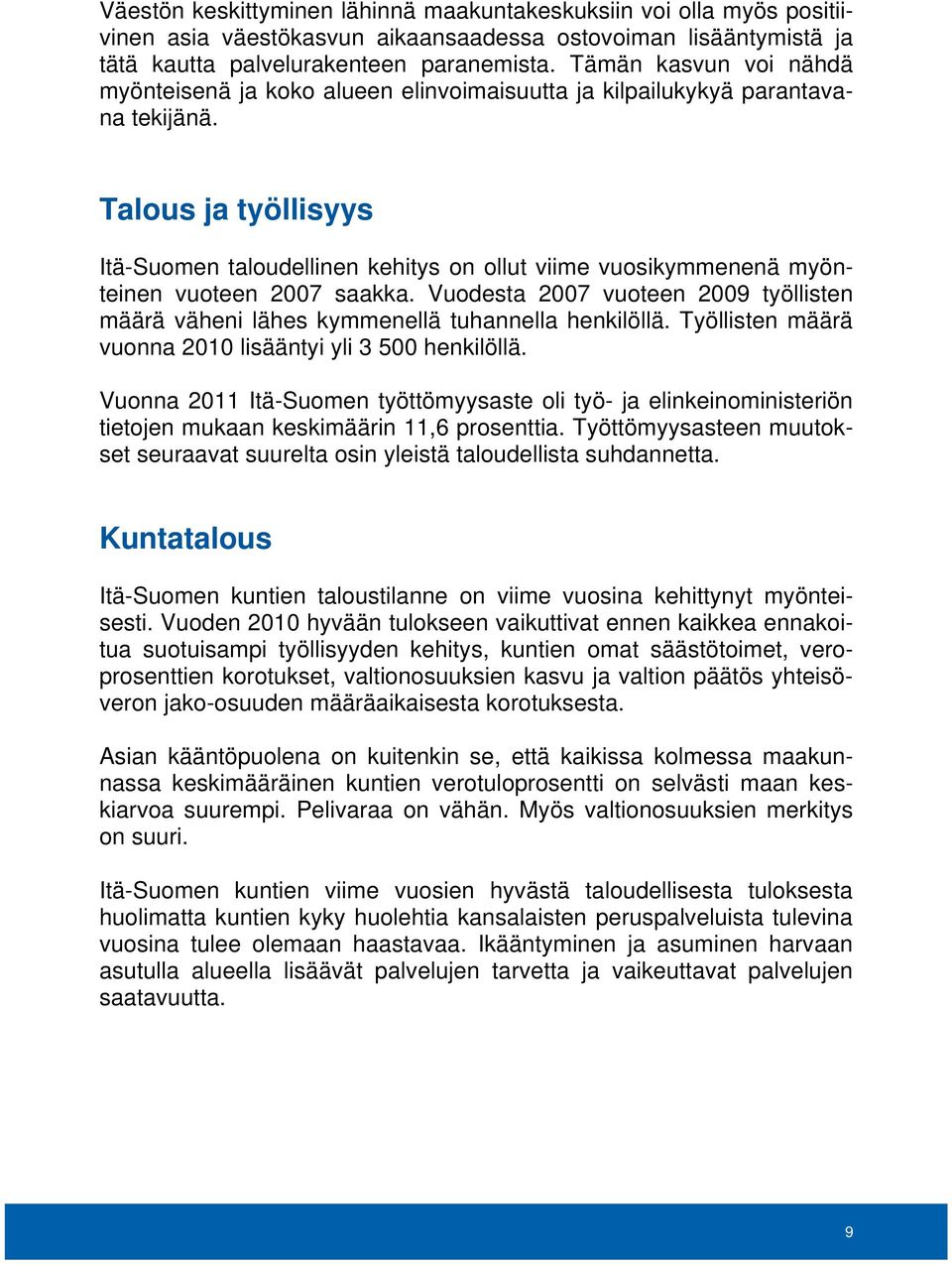 Talous ja työllisyys Itä-Suomen taloudellinen kehitys on ollut viime vuosikymmenenä myönteinen vuoteen 2007 saakka.