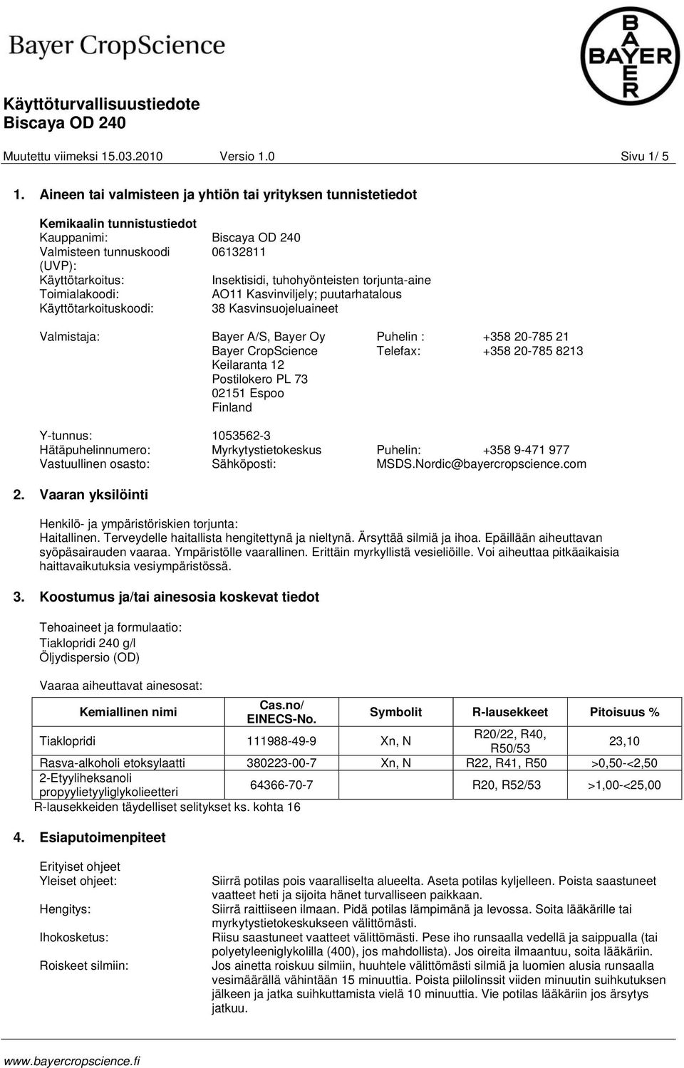 Toimialakoodi: AO11 Kasvinviljely; puutarhatalous Käyttötarkoituskoodi: 38 Kasvinsuojeluaineet Valmistaja: Bayer A/S, Bayer Oy Bayer CropScience Keilaranta 12 Postilokero PL 73 02151 Espoo Finland