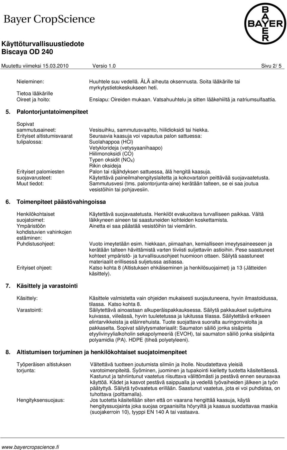 Palontorjuntatoimenpiteet Sopivat sammutusaineet: Erityiset altistumisvaarat tulipalossa: Erityiset palomiesten suojavarusteet: Muut tiedot: Vesisuihku, sammutusvaahto, hiilidioksidi tai hiekka.