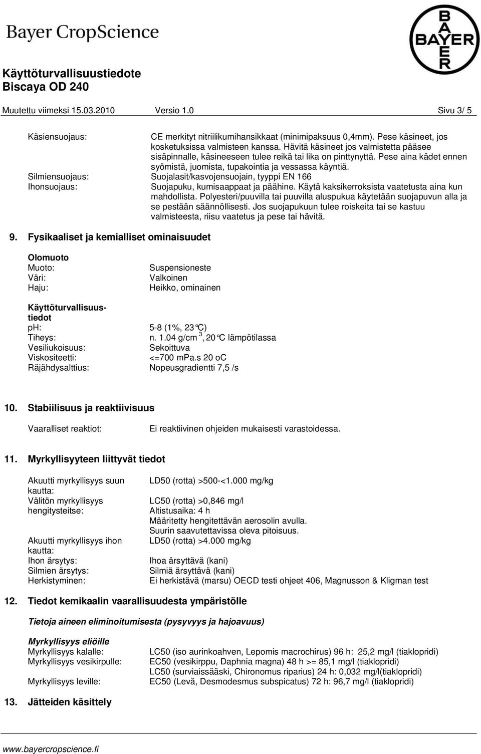 Silmiensuojaus: Suojalasit/kasvojensuojain, tyyppi EN 166 Ihonsuojaus: 9. Fysikaaliset ja kemialliset ominaisuudet Suojapuku, kumisaappaat ja päähine.