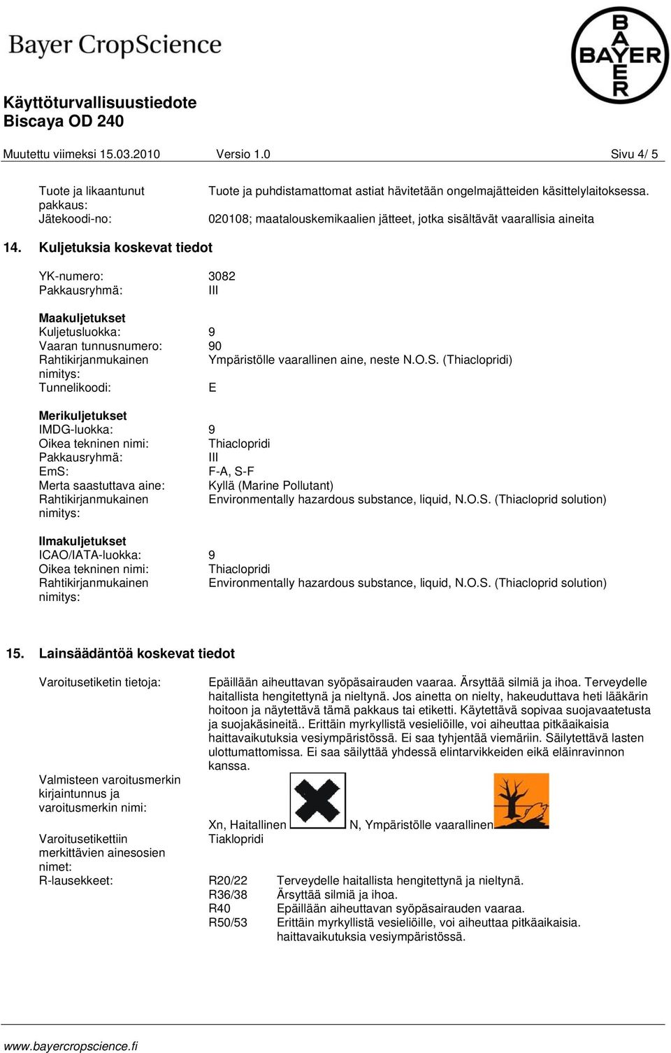 Kuljetuksia koskevat tiedot YK-numero: 3082 Pakkausryhmä: III Maakuljetukset Kuljetusluokka: 9 Vaaran tunnusnumero: 90 Rahtikirjanmukainen Ympäristölle vaarallinen aine, neste N.O.S.