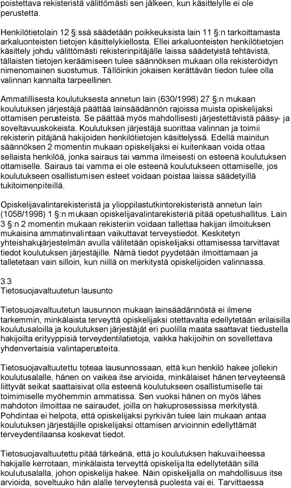 Ellei arkaluonteisten henkilötietojen käsittely johdu välittömästi rekisterinpitäjälle laissa säädetyistä tehtävistä, tällaisten tietojen keräämiseen tulee säännöksen mukaan olla rekisteröidyn