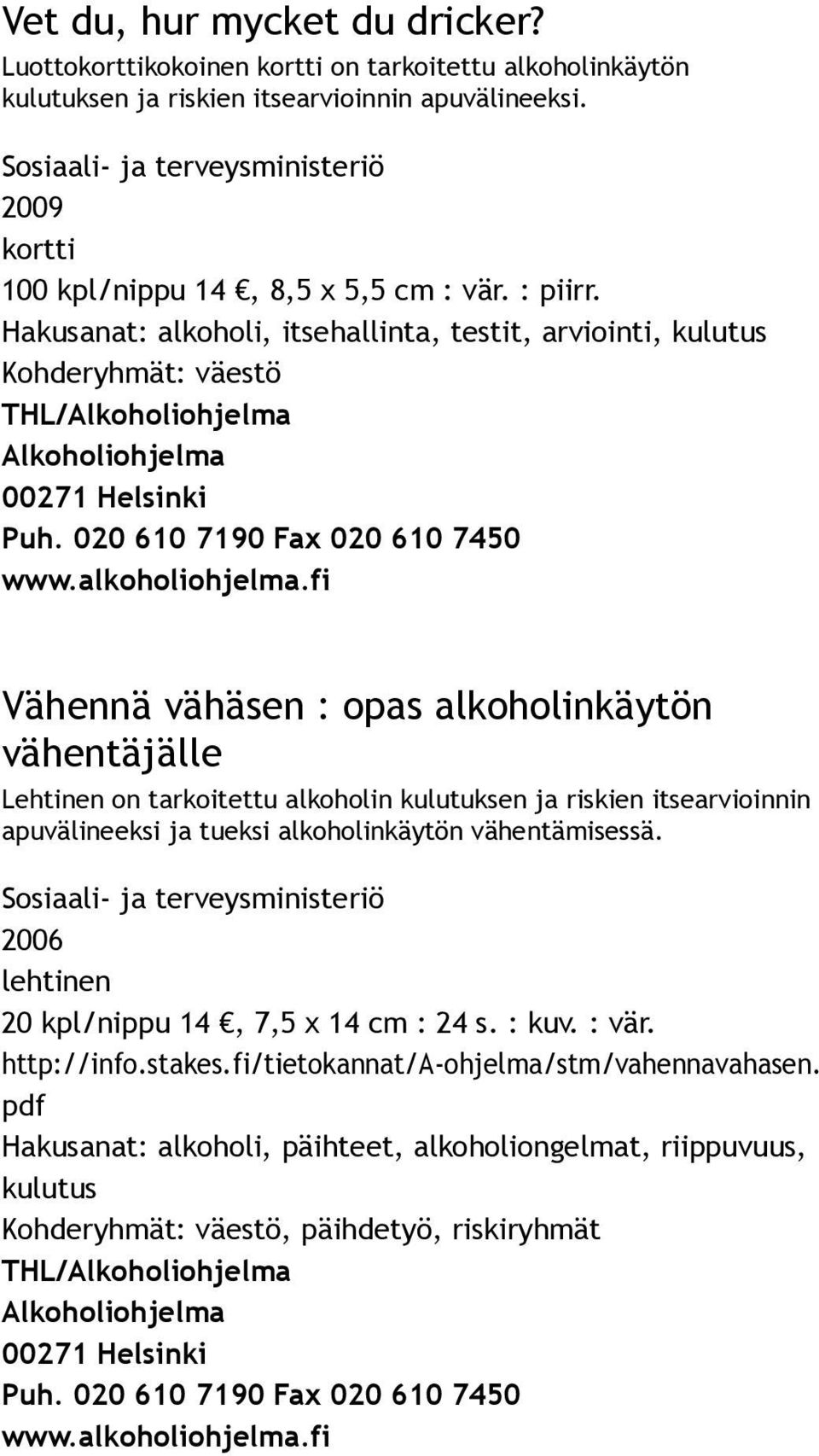 Vähennä vähäsen : opas alkoholinkäytön vähentäjälle Lehtinen on tarkoitettu alkoholin kulutuksen ja riskien itsearvioinnin apuvälineeksi ja