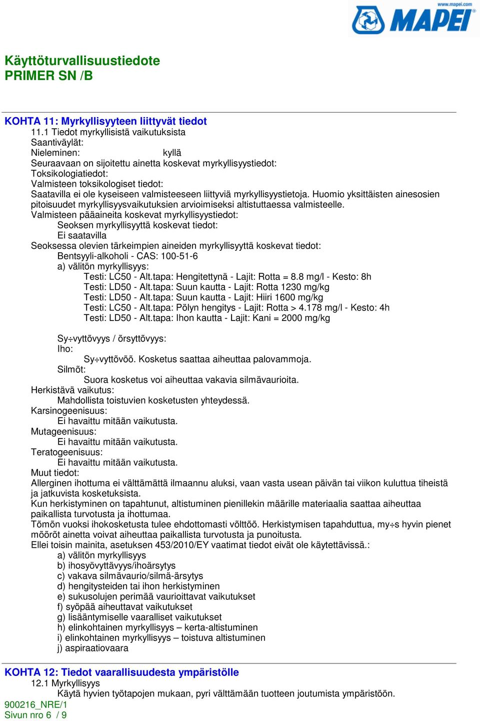 ole kyseiseen valmisteeseen liittyviä myrkyllisyystietoja. Huomio yksittäisten ainesosien pitoisuudet myrkyllisyysvaikutuksien arvioimiseksi altistuttaessa valmisteelle.