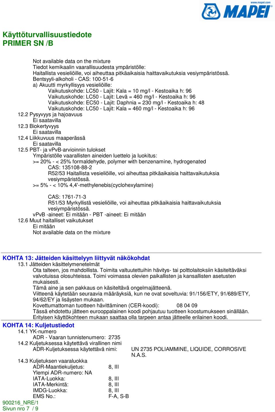 Vaikutuskohde: EC50 - Lajit: Daphnia = 230 mg/l - Kestoaika h: 48 Vaikutuskohde: LC50 - Lajit: Kala = 460 mg/l - Kestoaika h: 96 12.2 Pysyvyys ja hajoavuus 12.3 Biokertyvyys 12.