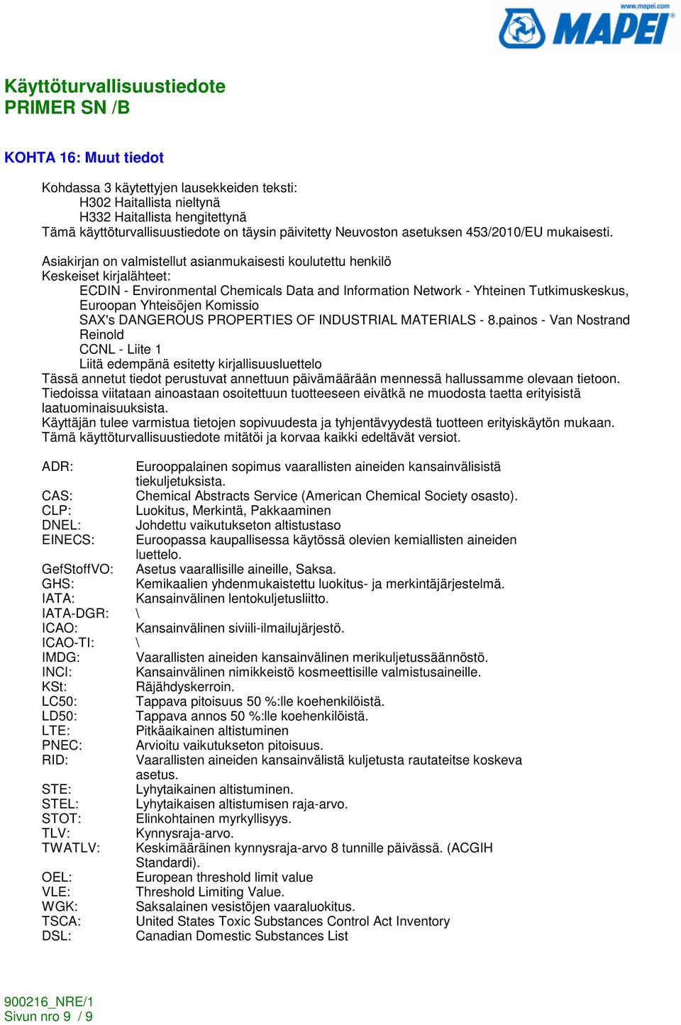 Asiakirjan on valmistellut asianmukaisesti koulutettu henkilö Keskeiset kirjalähteet: ECDIN - Environmental Chemicals Data and Information Network - Yhteinen Tutkimuskeskus, Euroopan Yhteisöjen