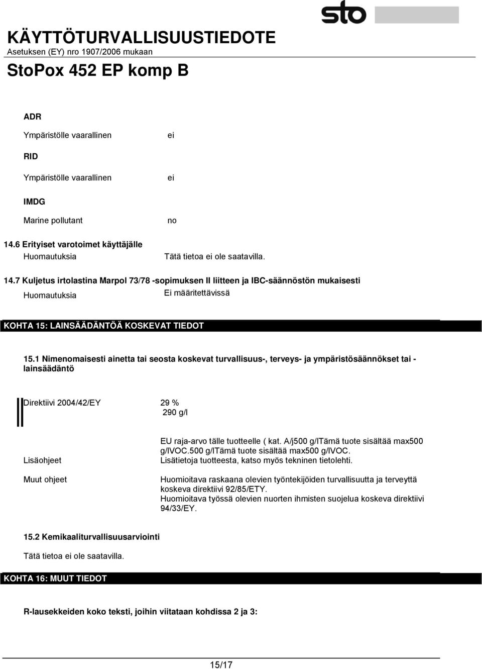 7 Kuljetus irtolastina Marpol 73/78 -sopimuksen II liitteen ja IBC-säännöstön mukaisesti Huomautuksia Ei määritettävissä KOHTA 15: LAINSÄÄDÄNTÖÄ KOSKEVAT TIEDOT 15.