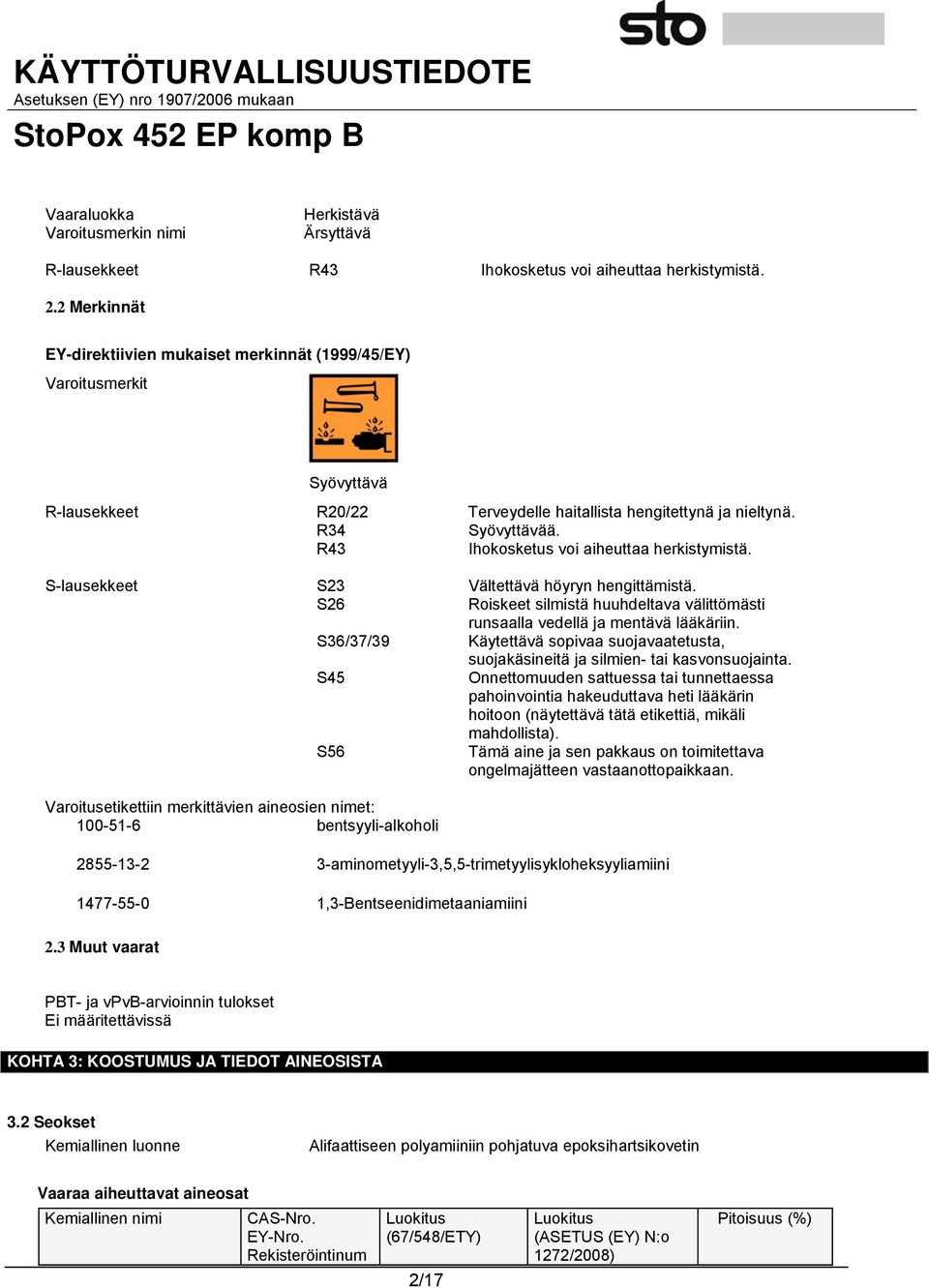 R43 Ihokosketus voi aiheuttaa herkistymistä. S-lausekkeet S23 Vältettävä höyryn hengittämistä. S26 Roiskeet silmistä huuhdeltava välittömästi runsaalla vedellä ja mentävä lääkäriin.