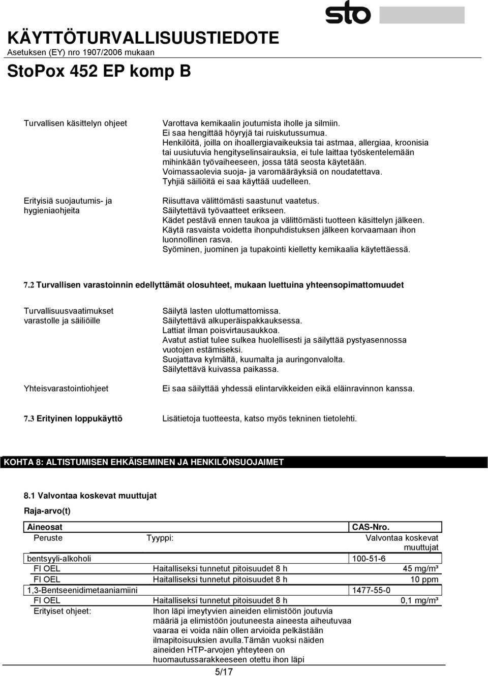 käytetään. Voimassaolevia suoja- ja varomääräyksiä on noudatettava. Tyhjiä säiliöitä ei saa käyttää uudelleen. Riisuttava välittömästi saastunut vaatetus. Säilytettävä työvaatteet erikseen.