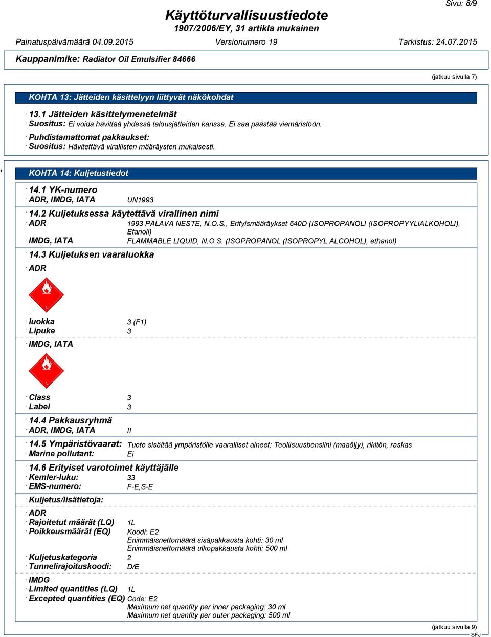 2 Kuljetuksessa käytettävä virallinen nimi ADR 1993 PALAVA NESTE, N.O.S., Erityismääräykset 640D (ISOPROPANOLI (ISOPROPYYLIALKOHOLI), ) IMDG, IATA FLAMMABLE LIQUID, N.O.S. (ISOPROPANOL (ISOPROPYL ALCOHOL), ethanol) 14.