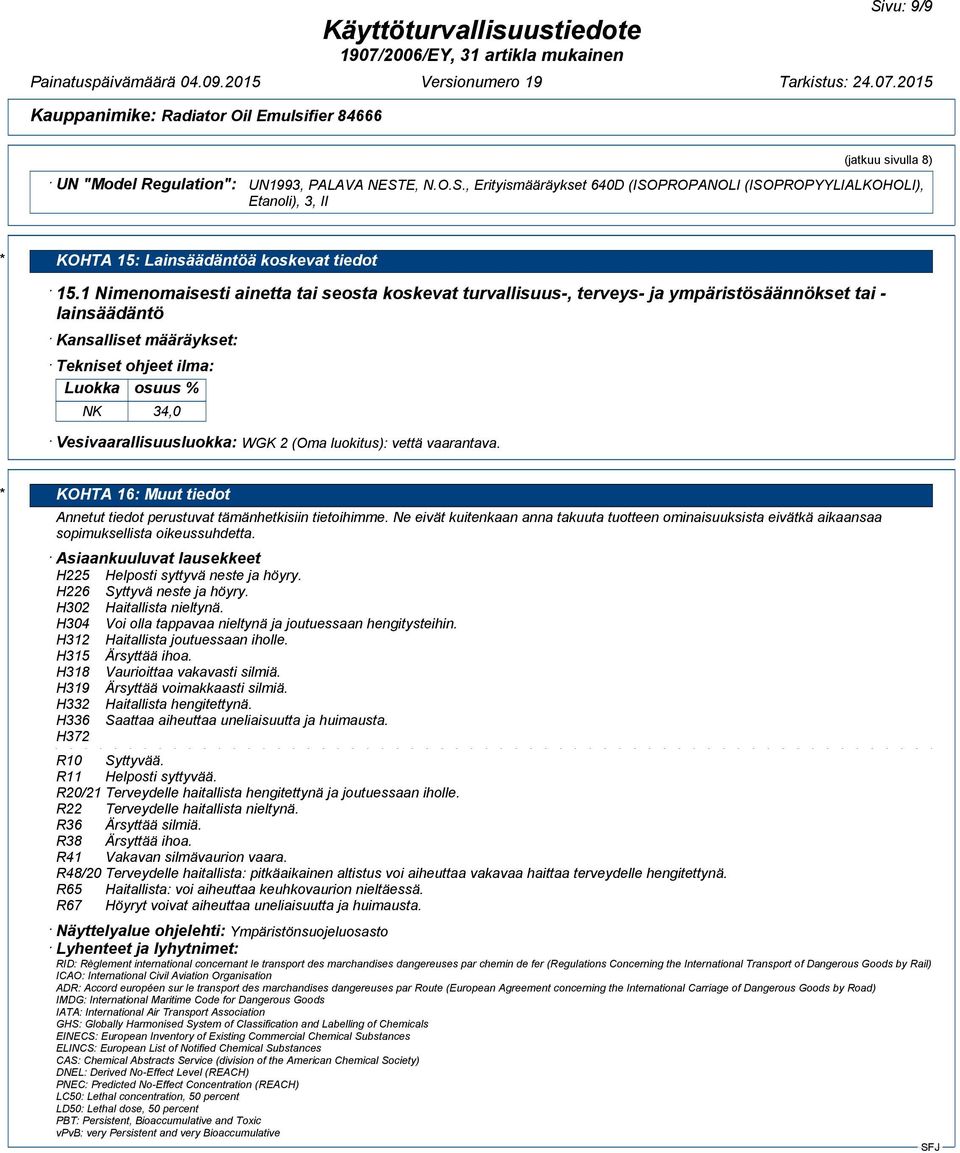 Vesivaarallisuusluokka: WGK 2 (Oma luokitus): vettä vaarantava. * KOHTA 16: Muut tiedot Annetut tiedot perustuvat tämänhetkisiin tietoihimme.