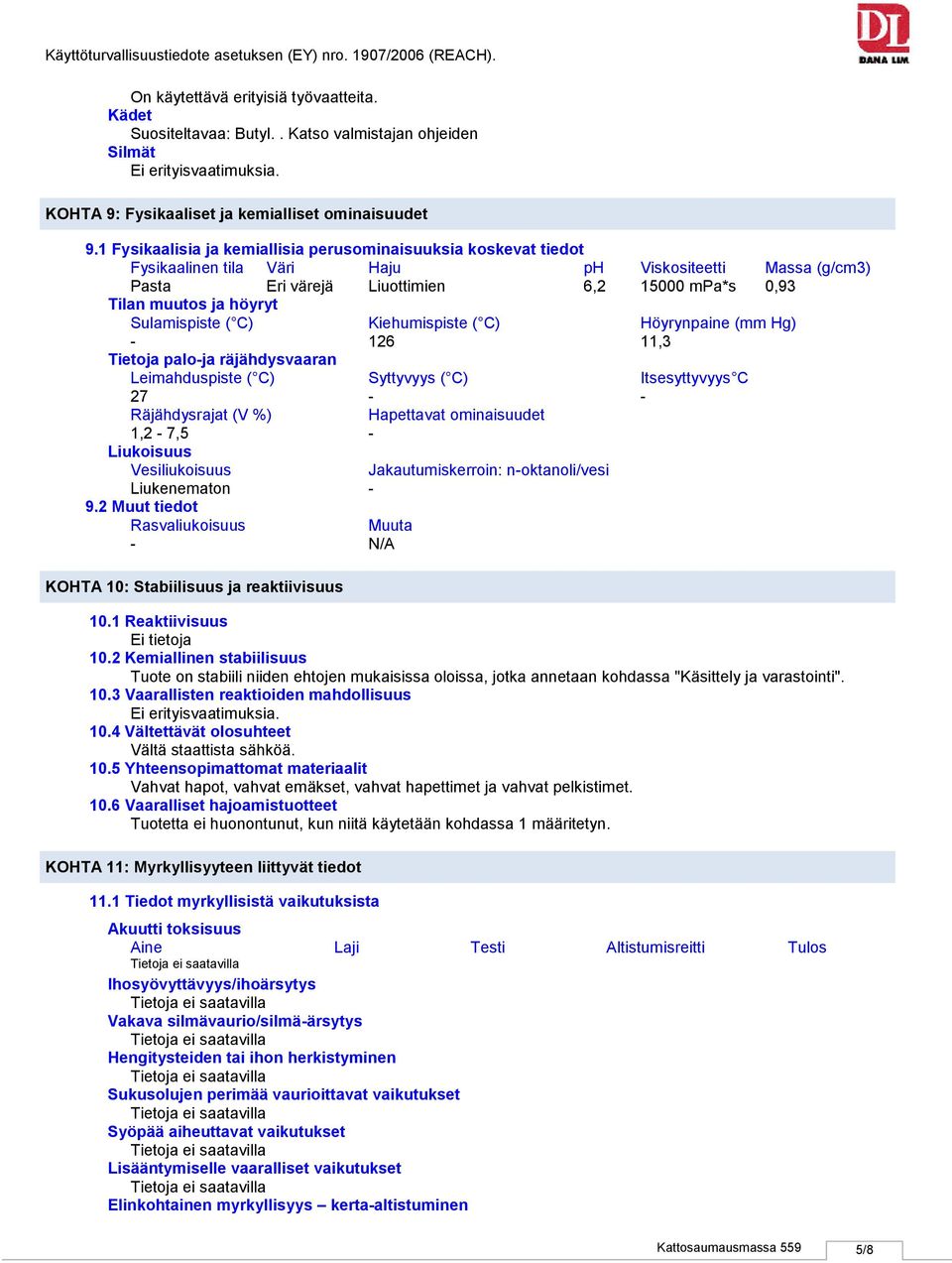 Sulamispiste ( C) Kiehumispiste ( C) Höyrynpaine (mm Hg) 126 11,3 Tietoja paloja räjähdysvaaran Leimahduspiste ( C) Syttyvyys ( C) Itsesyttyvyys C 27 Räjähdysrajat (V %) Hapettavat ominaisuudet 1,2