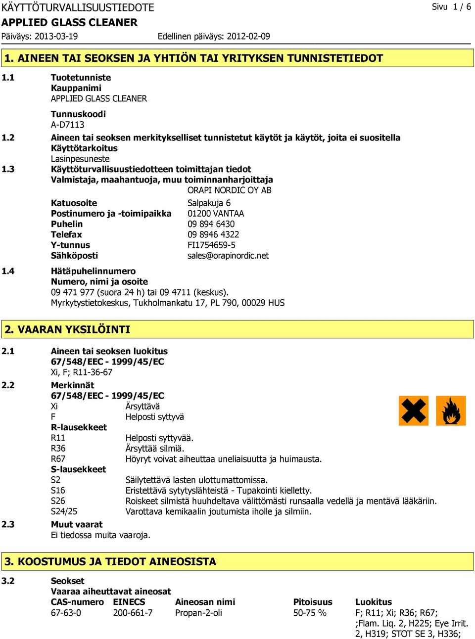 3 Käyttöturvallisuustiedotteen toimittajan tiedot Valmistaja, maahantuoja, muu toiminnanharjoittaja ORAPI NORDIC OY AB Katuosoite Salpakuja 6 Postinumero ja -toimipaikka 01200 VANTAA Puhelin 09 894