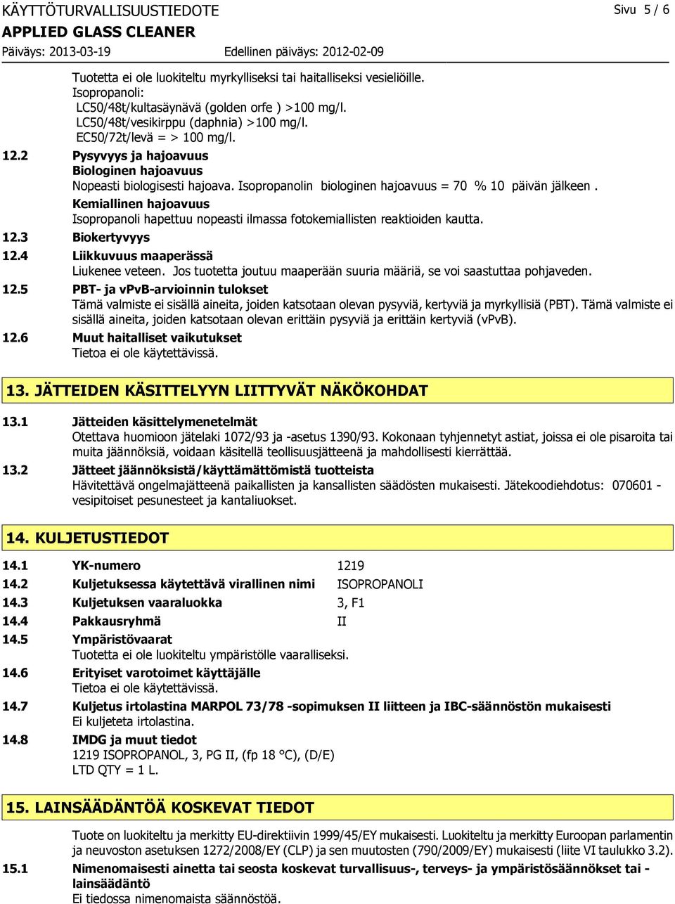 Isopropanolin biologinen hajoavuus = 70 % 10 päivän jälkeen. Kemiallinen hajoavuus Isopropanoli hapettuu nopeasti ilmassa fotokemiallisten reaktioiden kautta. 12.3 Biokertyvyys 12.