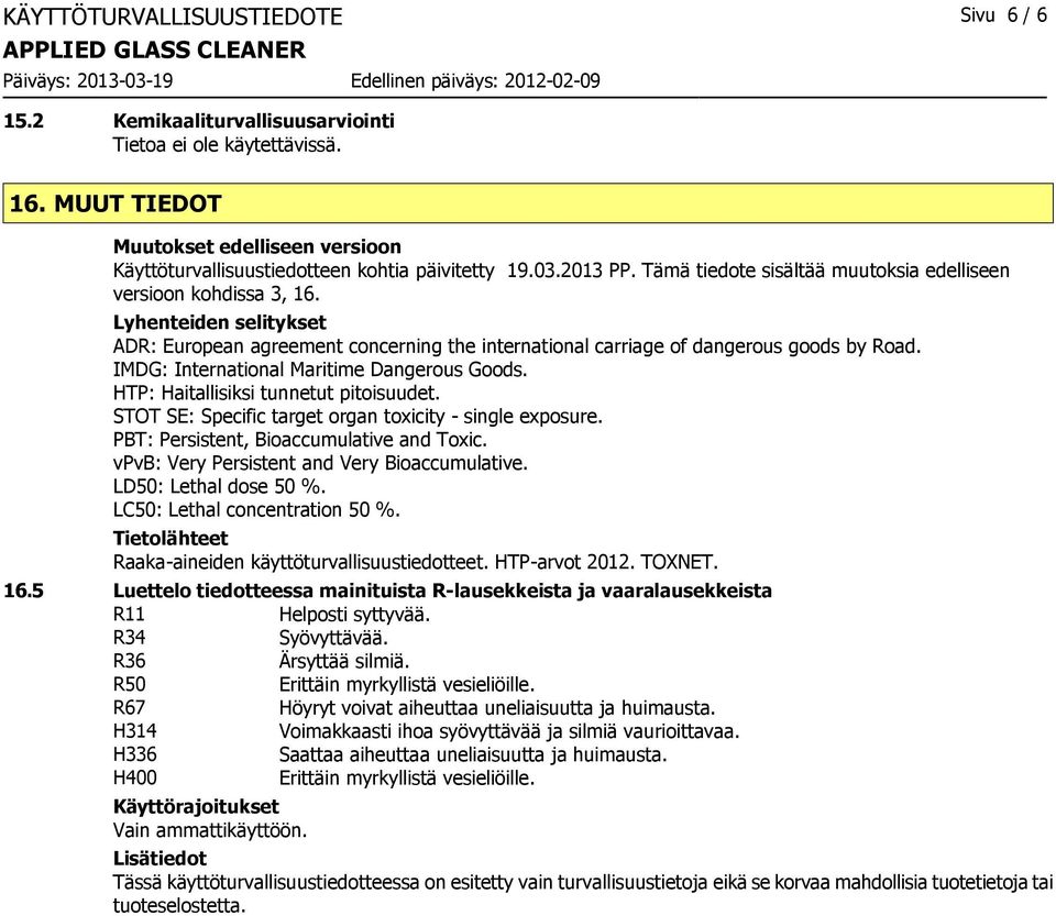 IMDG: International Maritime Dangerous Goods. HTP: Haitallisiksi tunnetut pitoisuudet. STOT SE: Specific target organ toxicity - single exposure. PBT: Persistent, Bioaccumulative and Toxic.