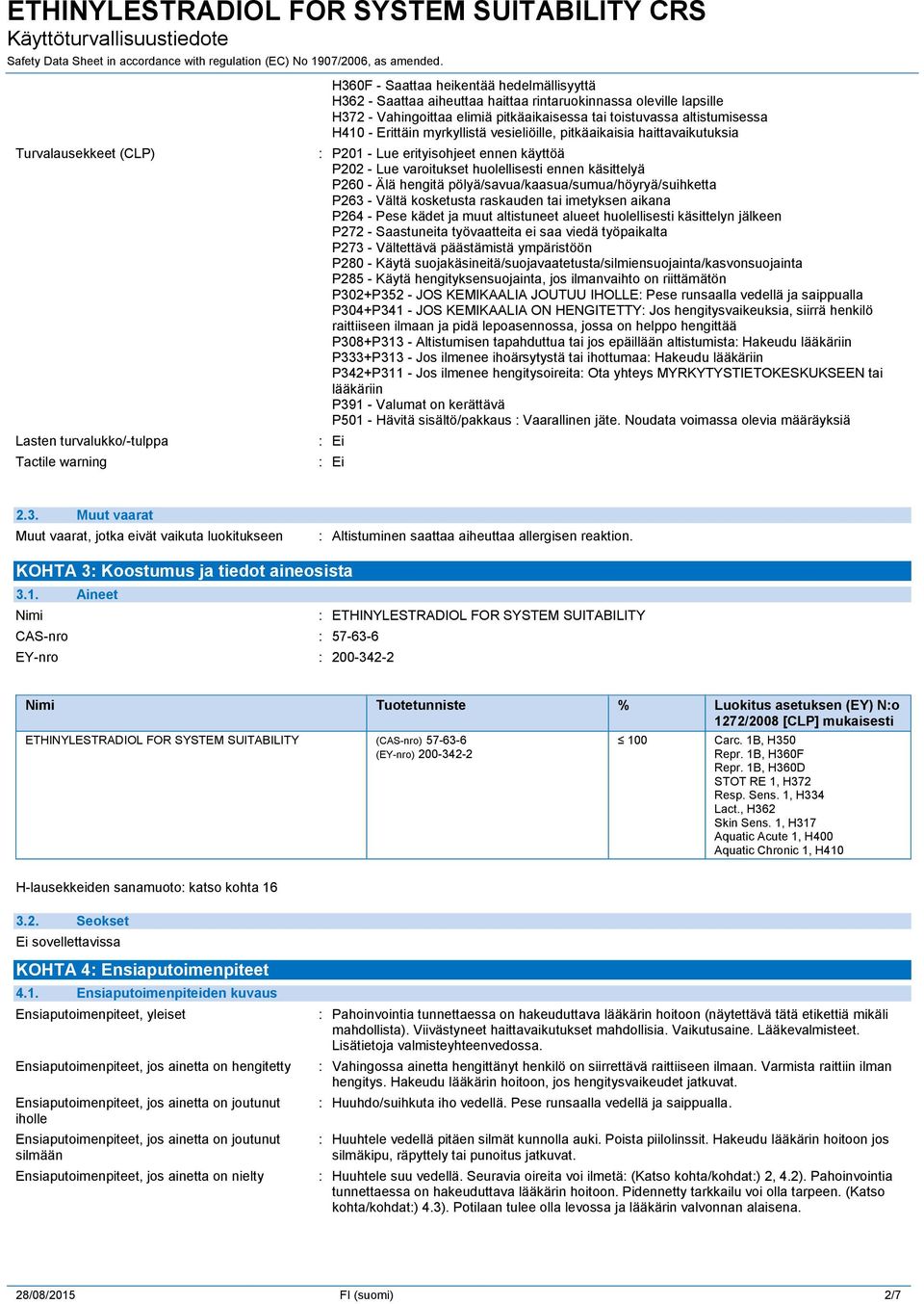 huolellisesti ennen käsittelyä P260 - Älä hengitä pölyä/savua/kaasua/sumua/höyryä/suihketta P263 - Vältä kosketusta raskauden tai imetyksen aikana P264 - Pese kädet ja muut altistuneet alueet