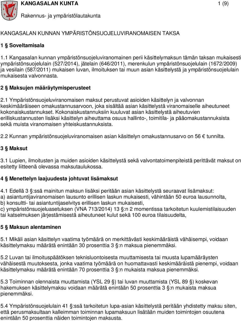 vesilain (587/2011) mukaisen luvan, ilmoituksen tai muun asian käsittelystä ja ympäristönsuojelulain mukaisesta valvonnasta. 2 Maksujen määräytymisperusteet 2.