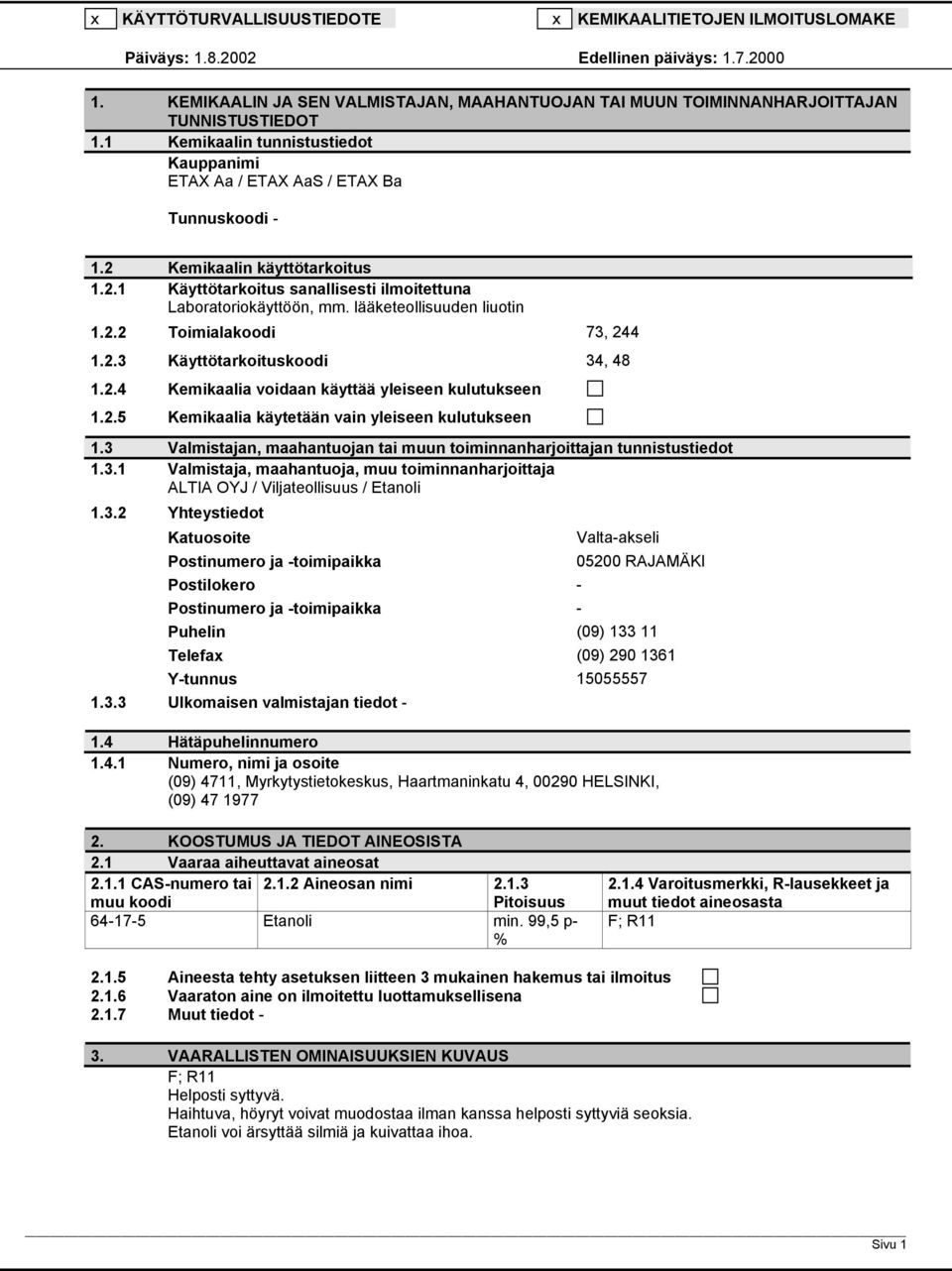 lääketeollisuuden liuotin 1.2.2 Toimialakoodi 73, 244 1.2.3 Käyttötarkoituskoodi 34, 48 1.2.4 Kemikaalia voidaan käyttää yleiseen kulutukseen 1.2.5 Kemikaalia käytetään vain yleiseen kulutukseen 1.