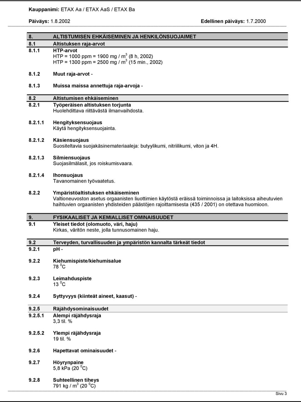 8.2.1.2 Käsiensuojaus Suositeltavia suojakäsinemateriaaleja: butyylikumi, nitriilikumi, viton ja 4H. 8.2.1.3 Silmiensuojaus Suojasilmälasit, jos roiskumisvaara. 8.2.1.4 Ihonsuojaus Tavanomainen työvaatetus.