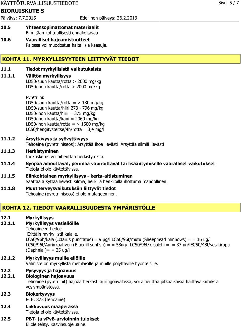 .1 Tiedot myrkyllisistä vaikutuksista 11.1.1 Välitön myrkyllisyys LD50/suun kautta/rotta > 2000 mg/kg LD50/ihon kautta/rotta > 2000 mg/kg Pyretriini: LD50/suun kautta/rotta = > 130 mg/kg LD50/suun