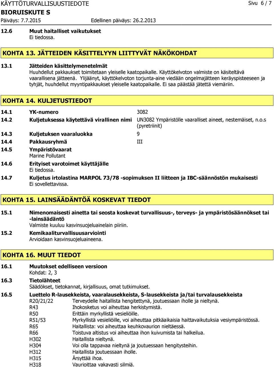 Ylijäänyt, käyttökelvoton torjunta-aine viedään ongelmajätteen keräyspisteeseen ja tyhjät, huuhdellut myyntipakkaukset yleiselle kaatopaikalle. Ei saa päästää jätettä viemäriin. KOHTA 14.