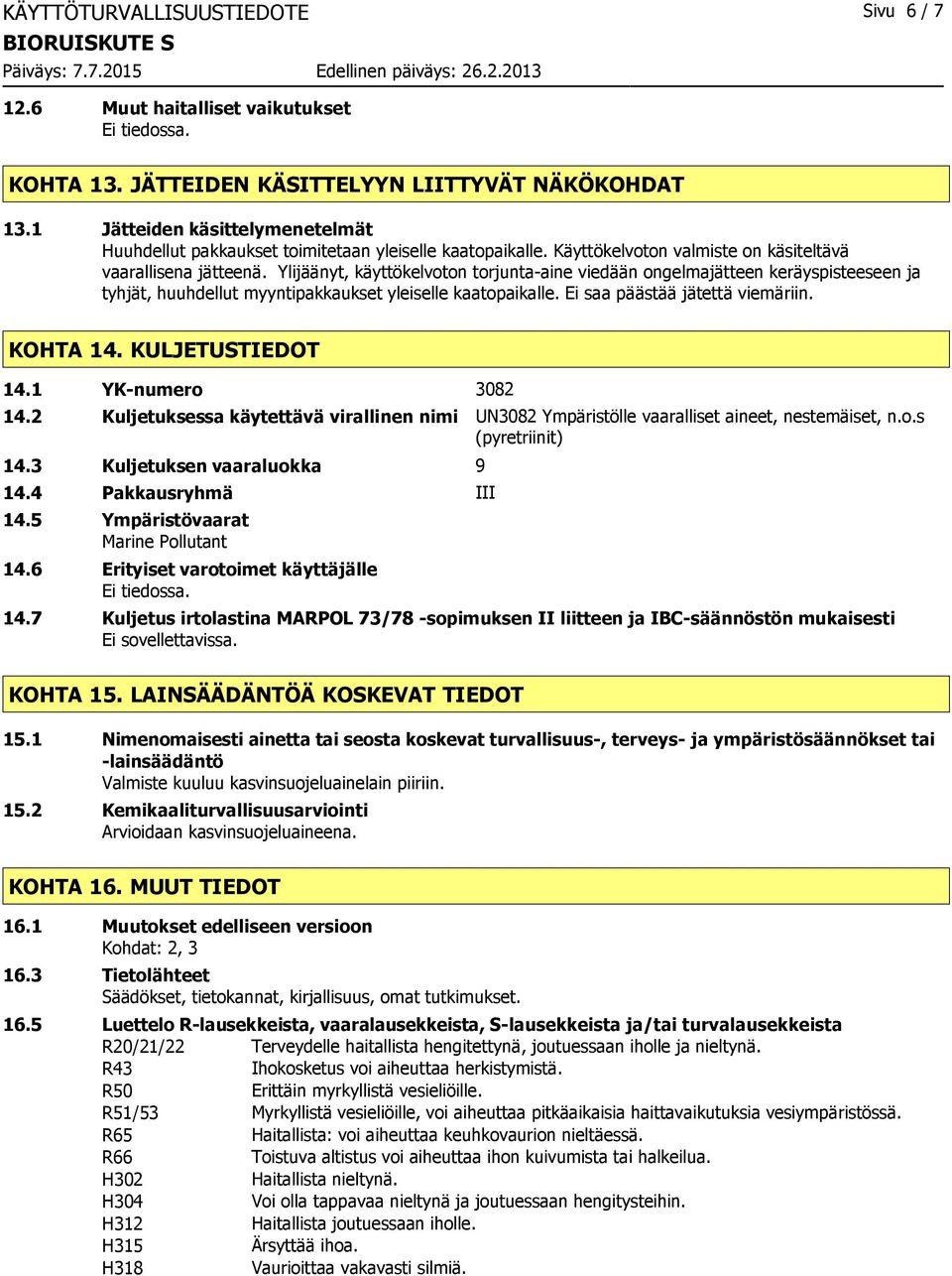 Ylijäänyt, käyttökelvoton torjunta-aine viedään ongelmajätteen keräyspisteeseen ja tyhjät, huuhdellut myyntipakkaukset yleiselle kaatopaikalle. Ei saa päästää jätettä viemäriin. KOHTA 14.