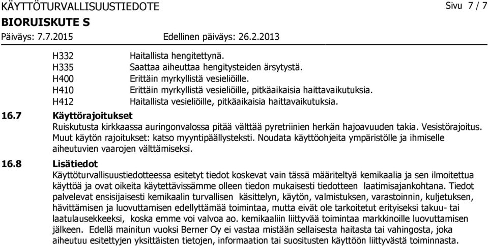 7 Käyttörajoitukset Ruiskutusta kirkkaassa auringonvalossa pitää välttää pyretriinien herkän hajoavuuden takia. Vesistörajoitus. Muut käytön rajoitukset: katso myyntipäällysteksti.