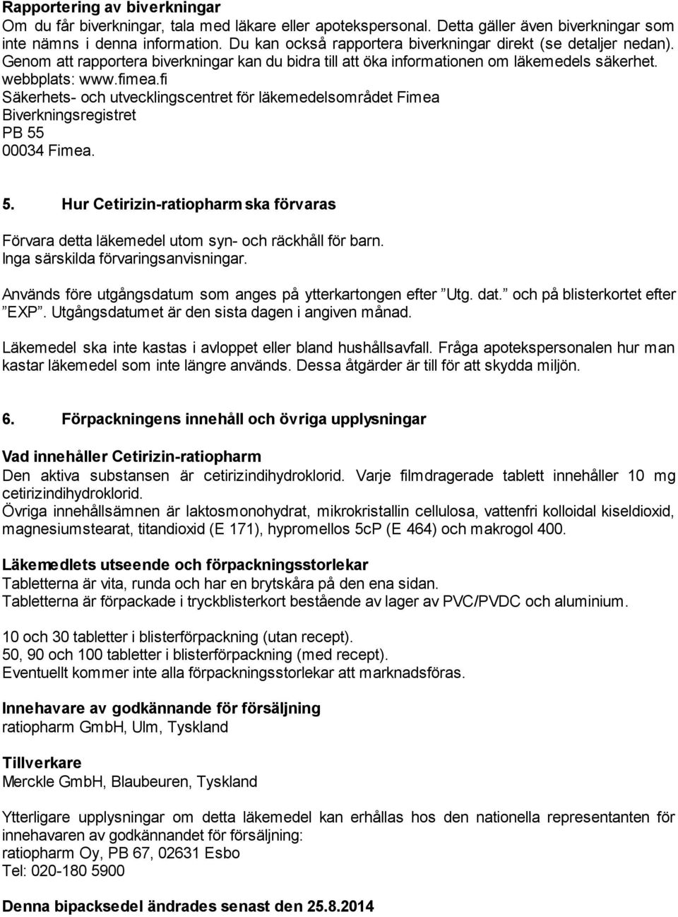 fi Säkerhets- och utvecklingscentret för läkemedelsområdet Fimea Biverkningsregistret PB 55 00034 Fimea. 5. Hur Cetirizin-ratiopharm ska förvaras Förvara detta läkemedel utom syn- och räckhåll för barn.