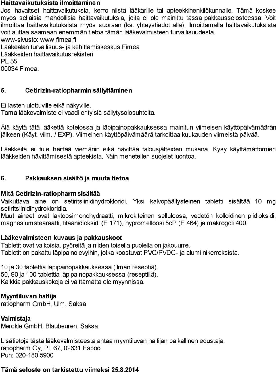 Ilmoittamalla haittavaikutuksista voit auttaa saamaan enemmän tietoa tämän lääkevalmisteen turvallisuudesta. www-sivusto: www.fimea.