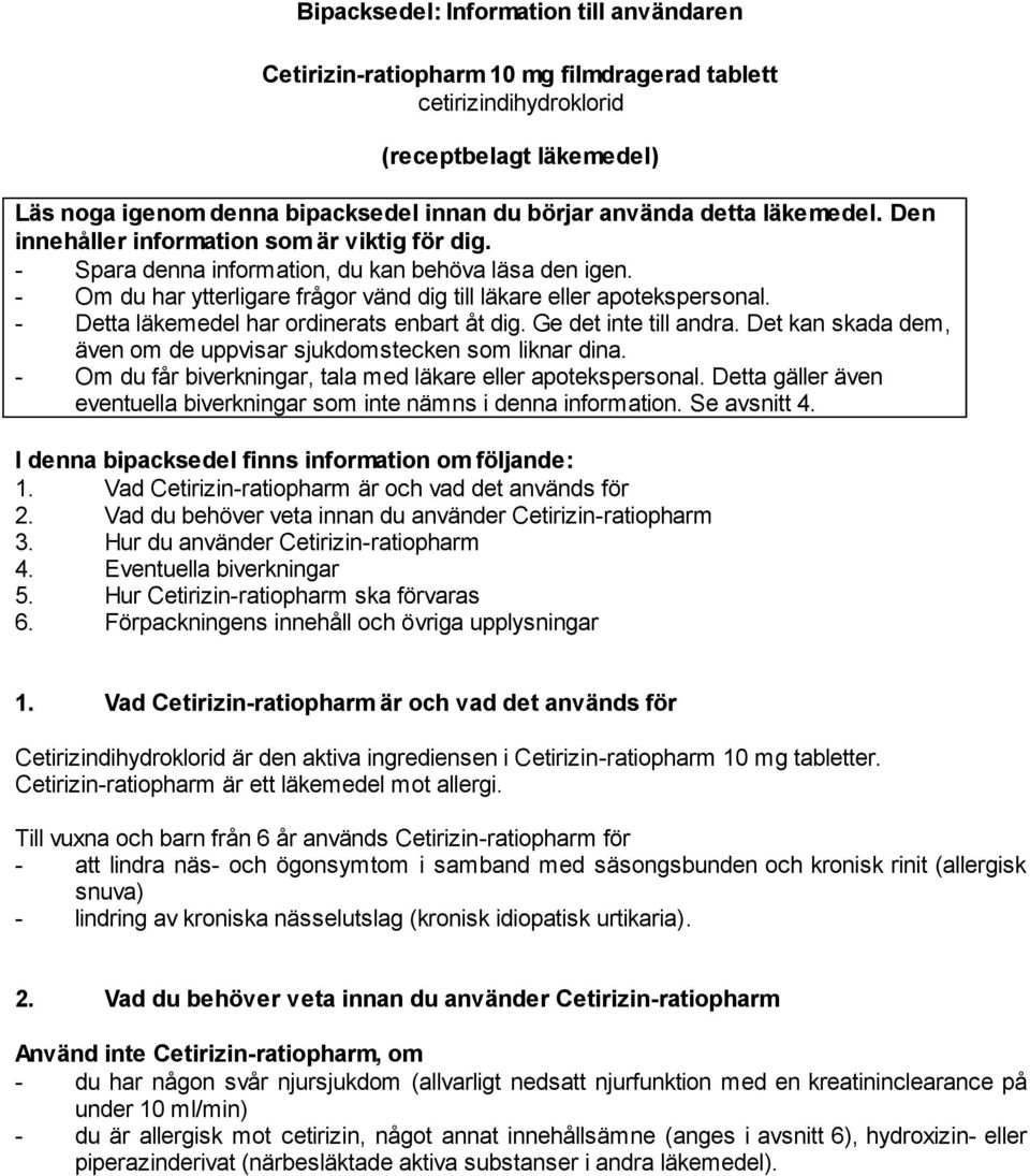 - Detta läkemedel har ordinerats enbart åt dig. Ge det inte till andra. Det kan skada dem, även om de uppvisar sjukdomstecken som liknar dina.