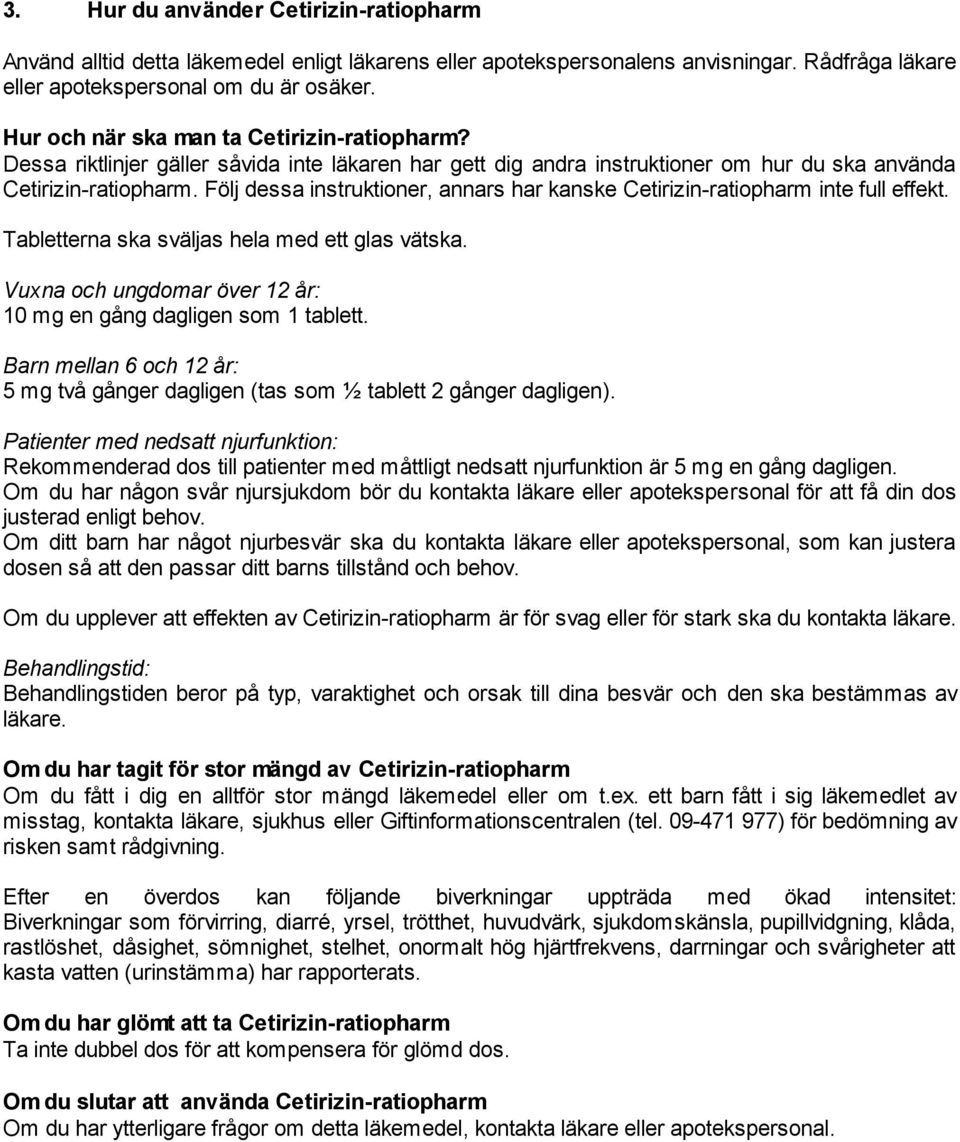 Följ dessa instruktioner, annars har kanske Cetirizin-ratiopharm inte full effekt. Tabletterna ska sväljas hela med ett glas vätska.