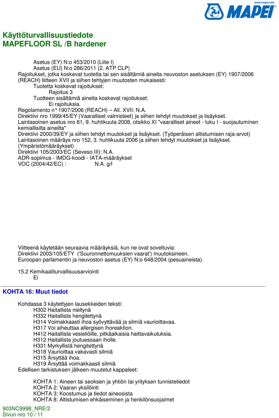 rajoitukset: Rajoitus 3 Tuotteen sisältämiä aineita koskevat rajoitukset: Ei rajoituksia. Regolamento n 1907/2006 (REAC