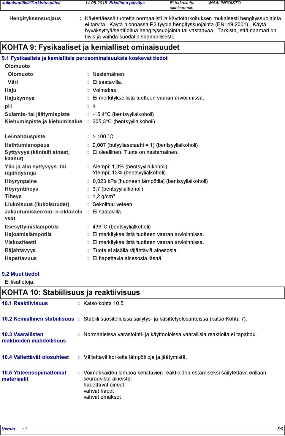 Höyryntiheys Tiheys Liukoisuus (liukoisuudet) Jakautumiskerroin noktanoli/ vesi Itsesyttymislämpötila Hajoamislämpötila Käytettäessä tuotetta normaalisti ja käyttötarkoituksen mukaisesti