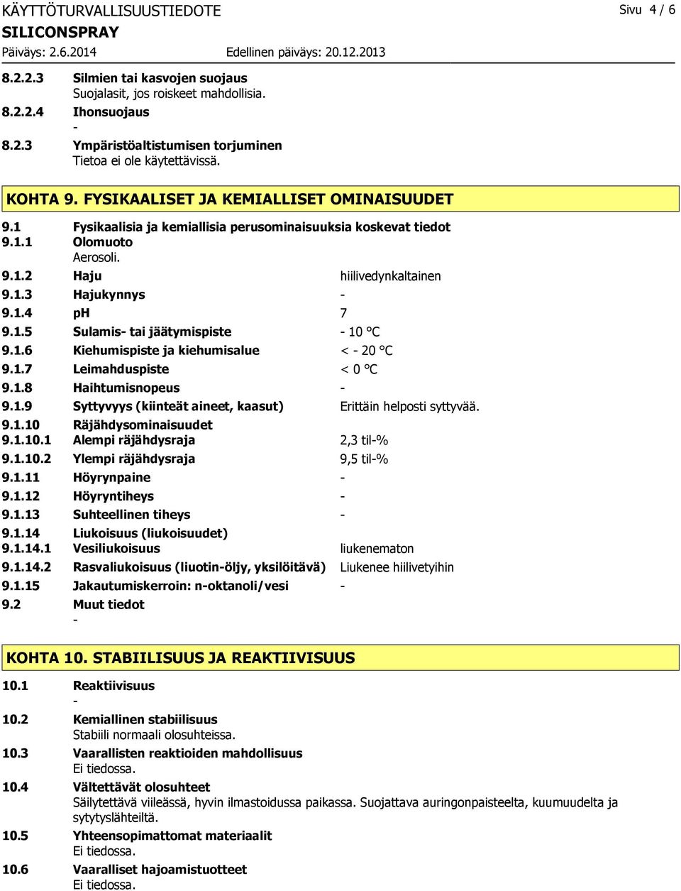 1.6 Kiehumispiste ja kiehumisalue < 20 C 9.1.7 Leimahduspiste < 0 C 9.1.8 Haihtumisnopeus 9.1.9 Syttyvyys (kiinteät aineet, kaasut) Erittäin helposti syttyvää. 9.1.10 Räjähdysominaisuudet 9.1.10.1 Alempi räjähdysraja 2,3 til% 9.