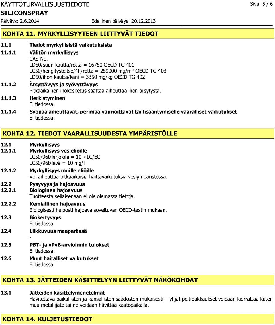 11.1.3 Herkistyminen 11.1.4 Syöpää aiheuttavat, perimää vaurioittavat tai lisääntymiselle vaaralliset vaikutukset KOHTA 12. TIEDOT VAARALLISUUDESTA YMPÄRISTÖLLE 12.1 Myrkyllisyys 12.1.1 Myrkyllisyys vesieliöille LC50/96t/kirjolohi = 10 <LC/EC LC50/96t/levä = 10 mg/l 12.