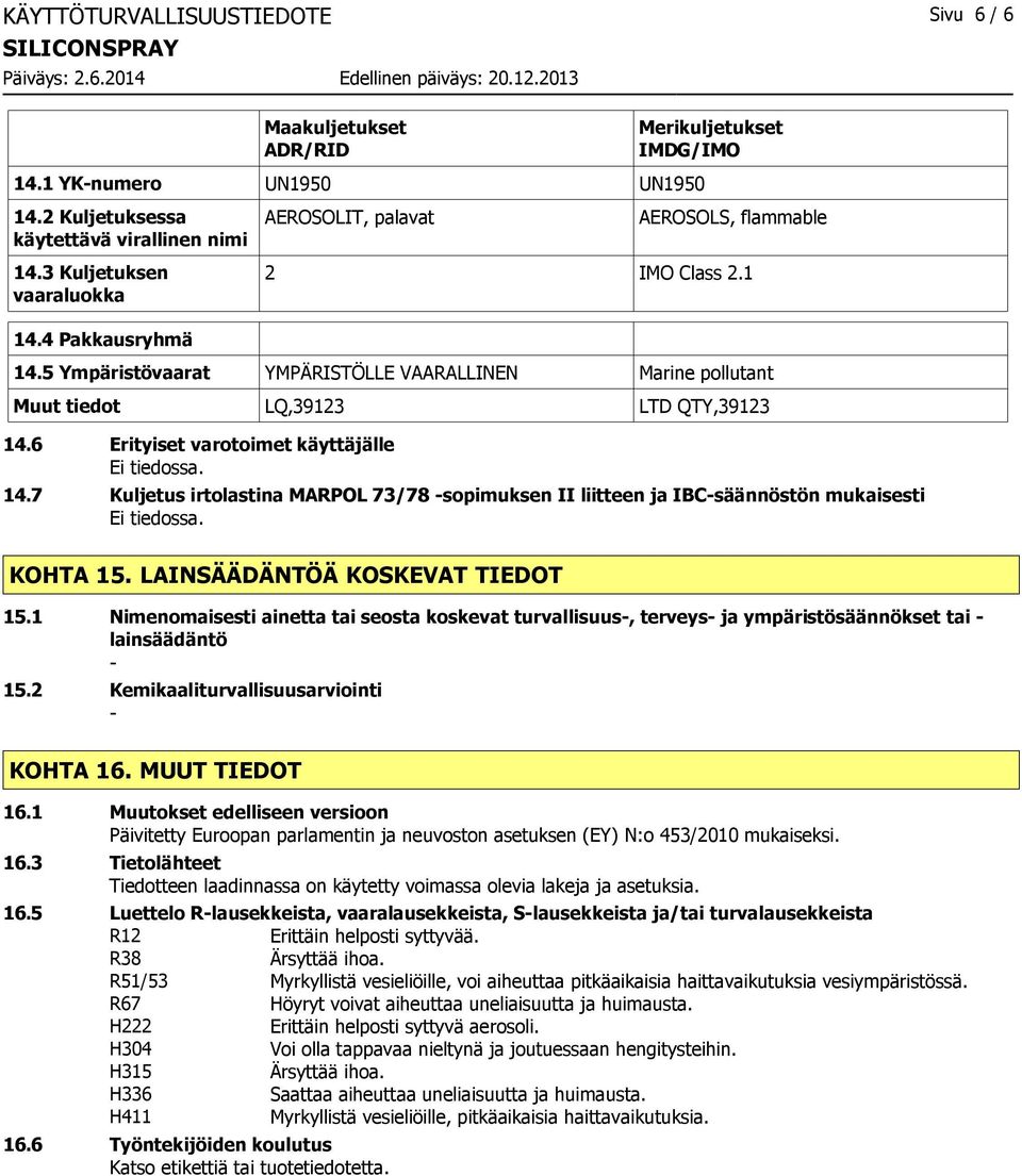 6 Erityiset varotoimet käyttäjälle 14.7 Kuljetus irtolastina MARPOL 73/78 sopimuksen II liitteen ja IBCsäännöstön mukaisesti KOHTA 15. LAINSÄÄDÄNTÖÄ KOSKEVAT TIEDOT 15.