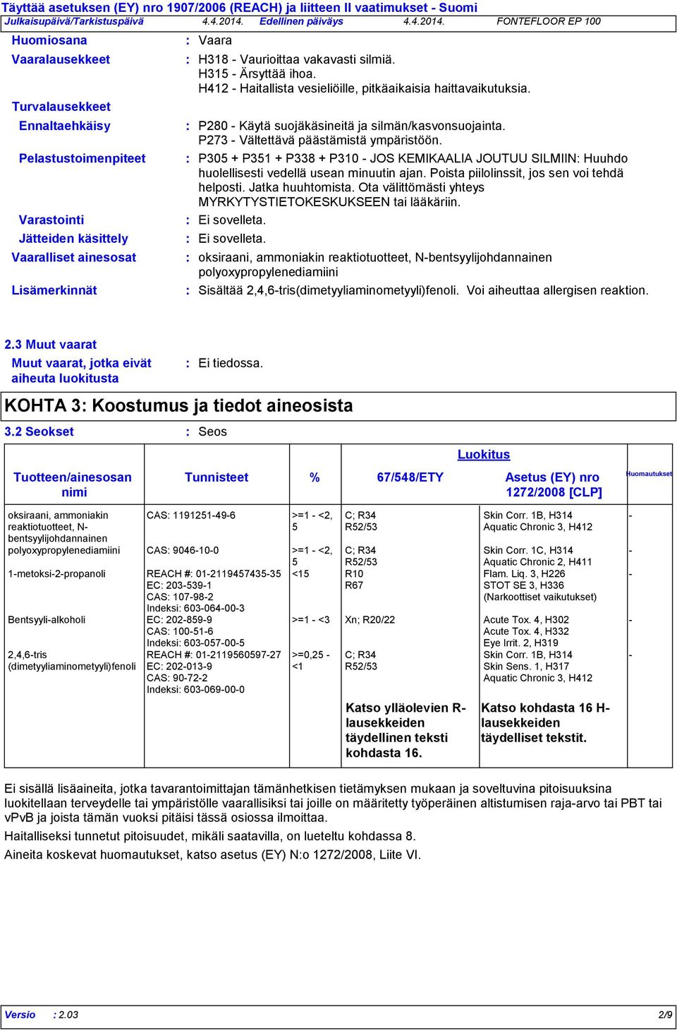 P280 Käytä suojäkäsineitä ja silmän/kasvonsuojainta. P273 Vältettävä päästämistä ympäristöön. P305 + P351 + P338 + P310 JOS KEMIKAALIA JOUTUU SILMIIN Huuhdo huolellisesti vedellä usean minuutin ajan.