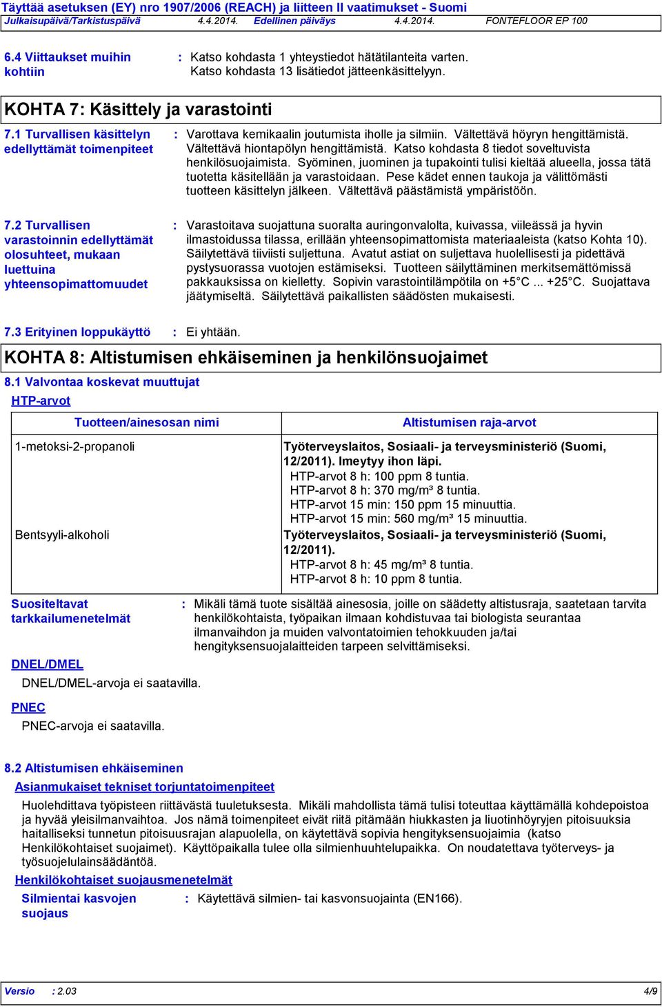 Vältettävä höyryn hengittämistä. Vältettävä hiontapölyn hengittämistä. Katso kohdasta 8 tiedot soveltuvista henkilösuojaimista.