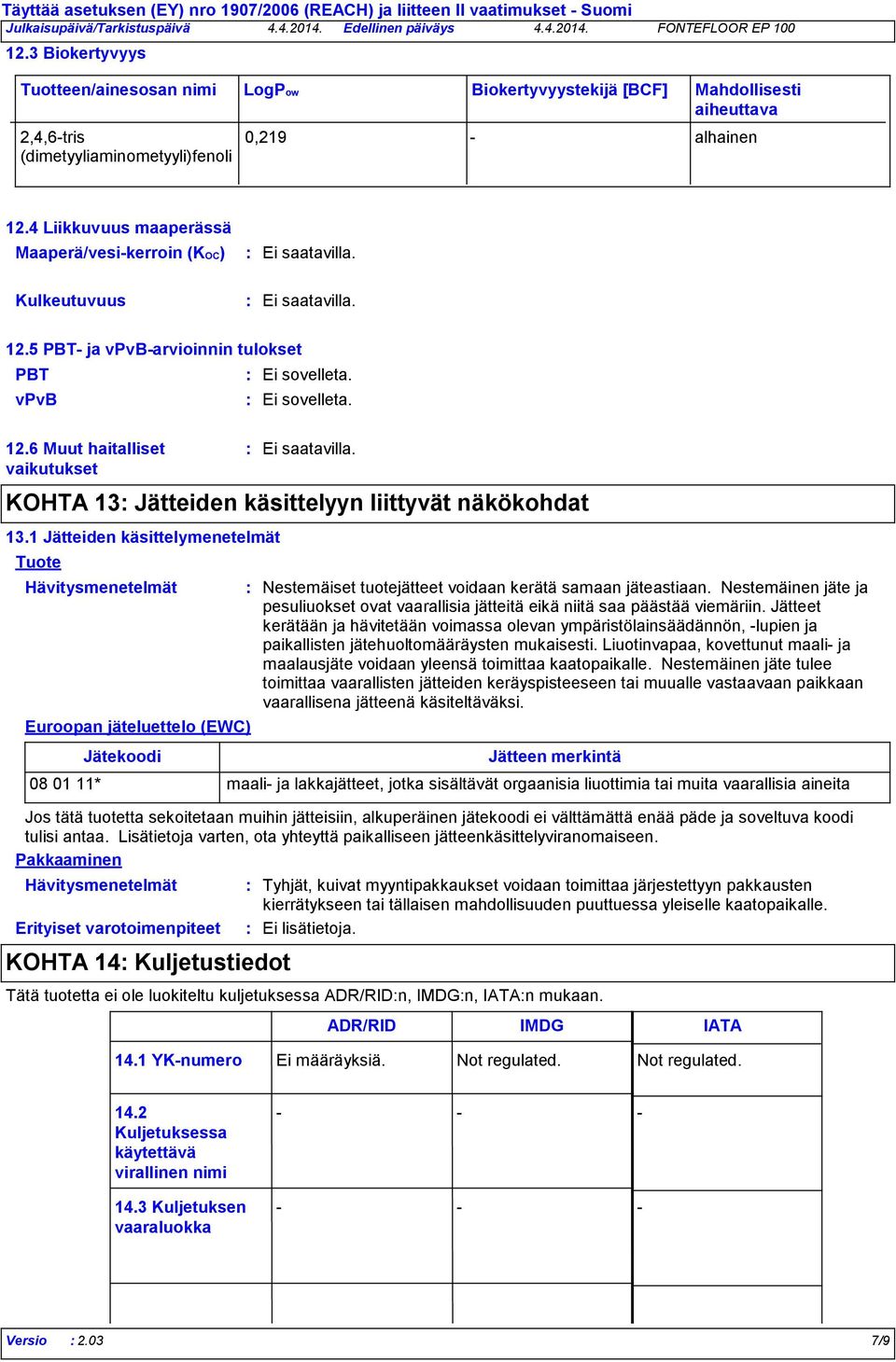 4 Liikkuvuus maaperässä Maaperä/vesikerroin (KOC) Kulkeutuvuus 12.5 PBT ja vpvbarvioinnin tulokset PBT Ei sovelleta. vpvb Ei sovelleta. 12.6 Muut haitalliset vaikutukset Hävitysmenetelmät Euroopan jäteluettelo (EWC) KOHTA 13 Jätteiden käsittelyyn liittyvät näkökohdat 13.