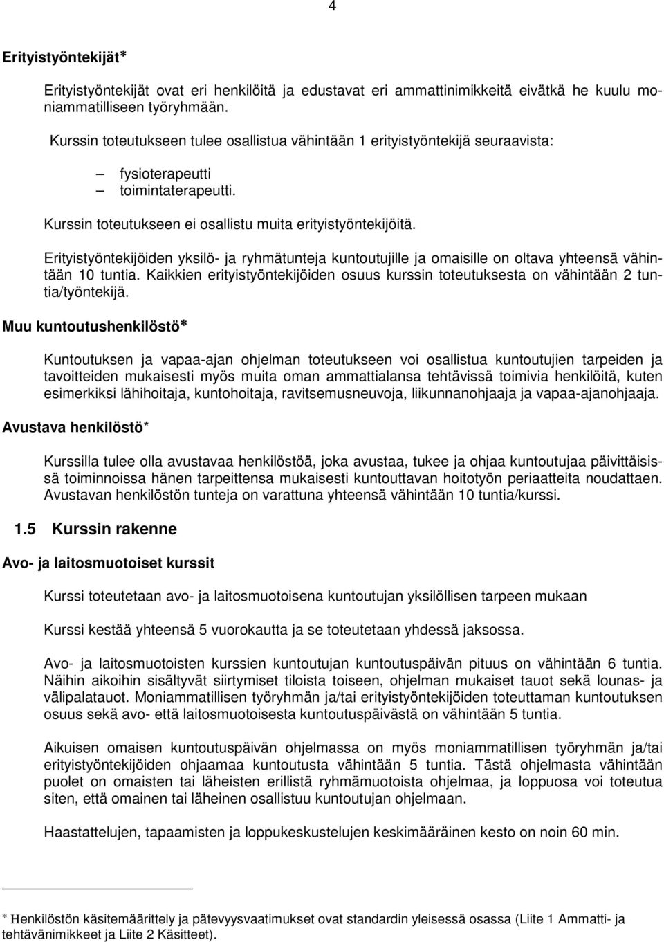 Erityistyöntekijöiden yksilö- ja ryhmätunteja kuntoutujille ja omaisille on oltava yhteensä vähintään 10 tuntia.