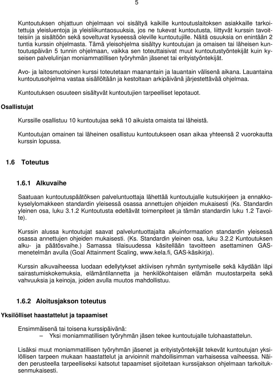 Tämä yleisohjelma sisältyy kuntoutujan ja omaisen tai läheisen kuntoutuspäivän 5 tunnin ohjelmaan, vaikka sen toteuttaisivat muut kuntoutustyöntekijät kuin kyseisen palvelulinjan moniammatillisen