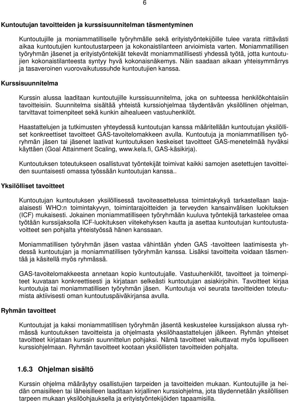 Moniammatillisen työryhmän jäsenet ja erityistyöntekijät tekevät moniammatillisesti yhdessä työtä, jotta kuntoutujien kokonaistilanteesta syntyy hyvä kokonaisnäkemys.