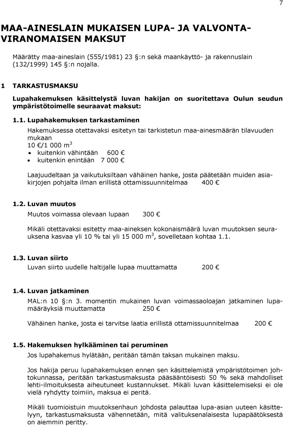 tarkistetun maa-ainesmäärän tilavuuden mukaan 10 /1 000 m 3 kuitenkin vähintään 600 kuitenkin enintään 7 000 Laajuudeltaan ja vaikutuksiltaan vähäinen hanke, josta päätetään muiden asiakirjojen