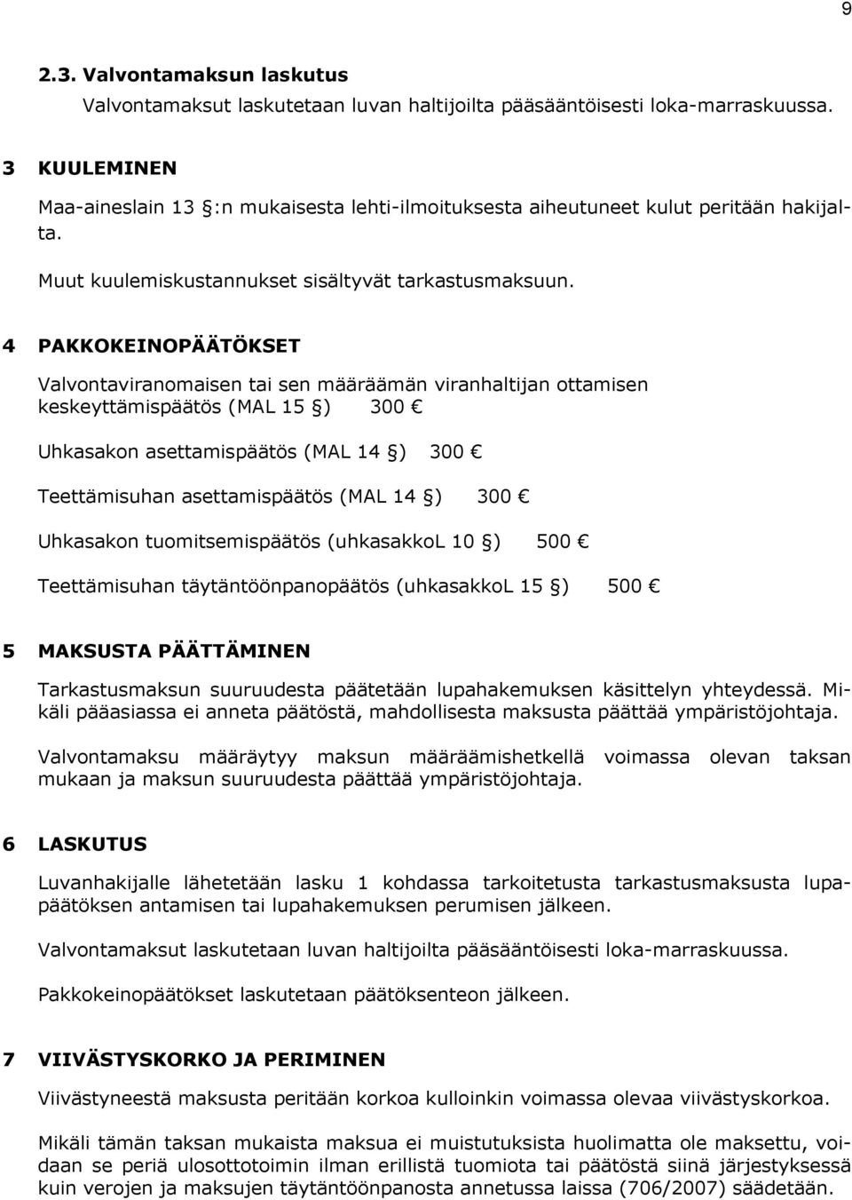 4 PAKKOKEINOPÄÄTÖKSET Valvontaviranomaisen tai sen määräämän viranhaltijan ottamisen keskeyttämispäätös (MAL 15 ) 300 Uhkasakon asettamispäätös (MAL 14 ) 300 Teettämisuhan asettamispäätös (MAL 14 )