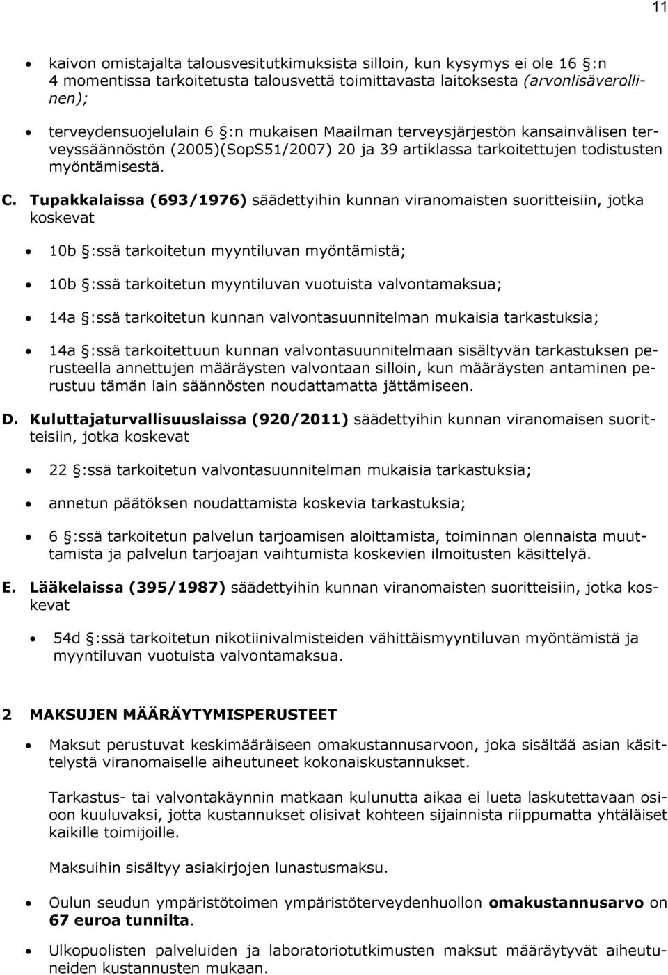 Tupakkalaissa (693/1976) säädettyihin kunnan viranomaisten suoritteisiin, jotka koskevat 10b :ssä tarkoitetun myyntiluvan myöntämistä; 10b :ssä tarkoitetun myyntiluvan vuotuista valvontamaksua; 14a