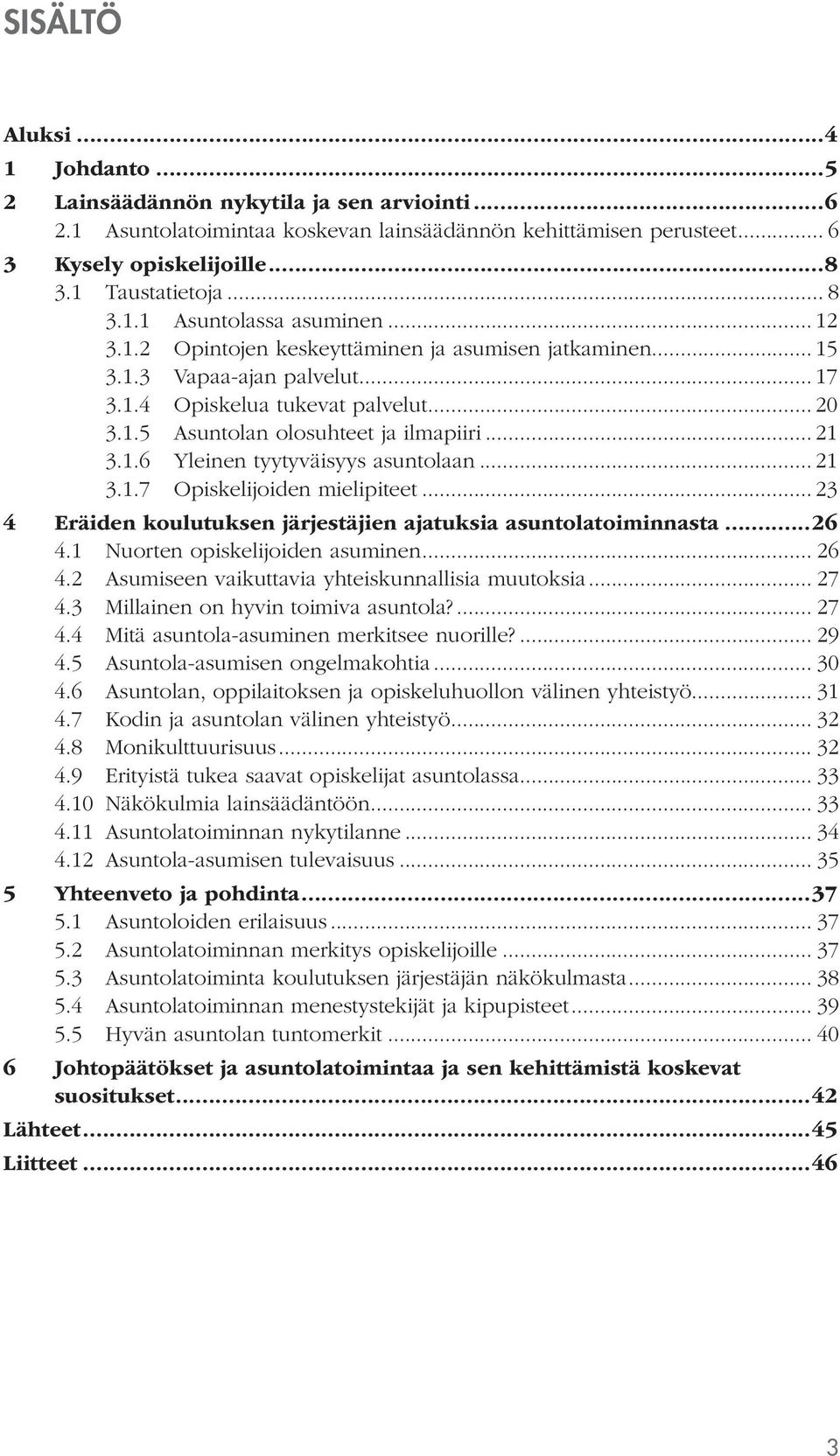 .. 21 3.1.6 Yleinen tyytyväisyys asuntolaan... 21 3.1.7 Opiskelijoiden mielipiteet... 23 4 Eräiden koulutuksen järjestäjien ajatuksia asuntolatoiminnasta...26 4.1 Nuorten opiskelijoiden asuminen.