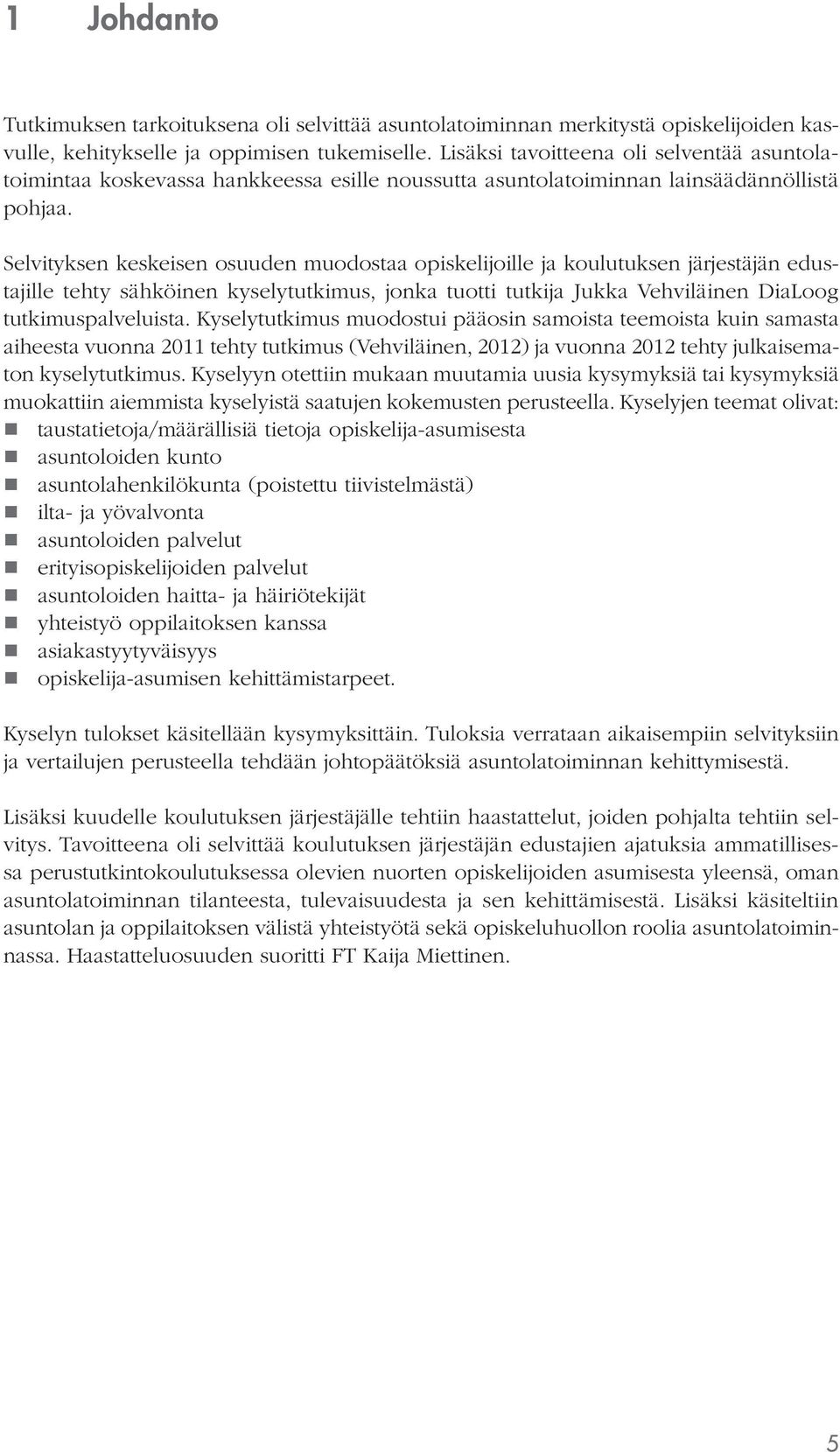 Selvityksen keskeisen osuuden muodostaa opiskelijoille ja koulutuksen järjestäjän edustajille tehty sähköinen kyselytutkimus, jonka tuotti tutkija Jukka Vehviläinen DiaLoog tutkimuspalveluista.