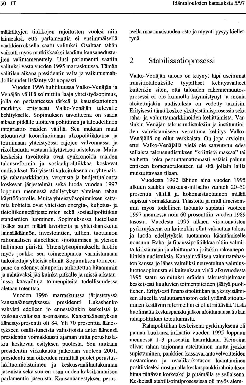 Taman valitilan aikana presidentin yalta ja vaikutusmahdollisuudet lisaantyivat nopeasti. Vuoden 1996 huhtikuussa Valko-Venajan ja Venajan valilla solmittiin laaja yhteistyosopii?